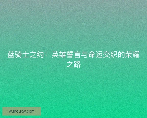 蓝骑士之约：英雄誓言与命运交织的荣耀之路